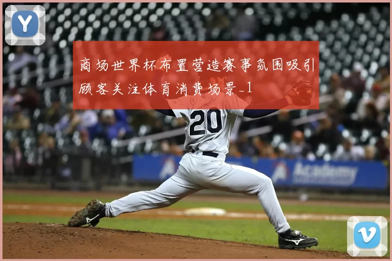 商场世界杯布置营造赛事氛围吸引顾客关注体育消费场景_1