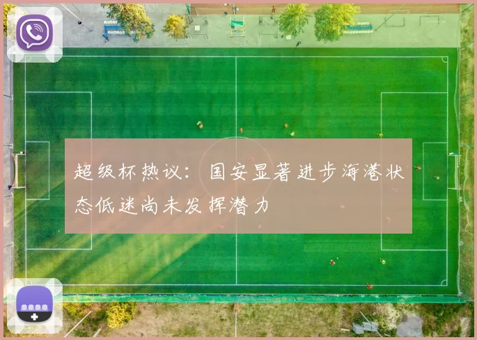 超级杯热议：国安显著进步海港状态低迷尚未发挥潜力
