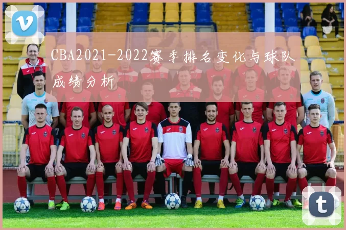 CBA2021-2022赛季排名变化与球队成绩分析