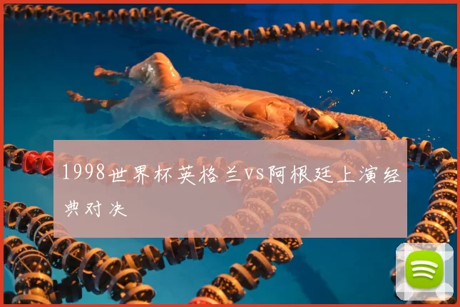 1998世界杯英格兰vs阿根廷上演经典对决