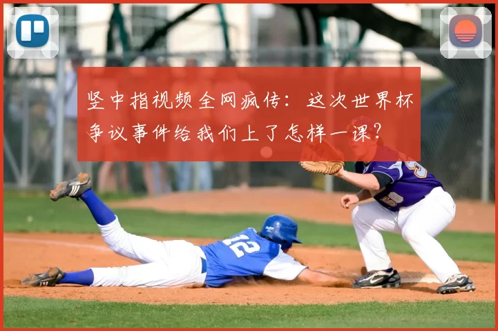 竖中指视频全网疯传:这次世界杯争议事件给我们上了怎样一课?
