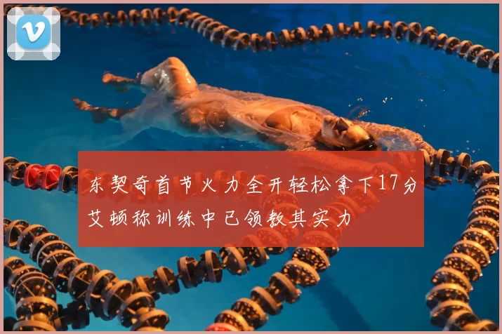 东契奇首节火力全开轻松拿下17分艾顿称训练中已领教其实力