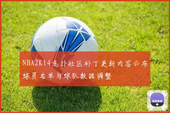 NBA2K14虎扑社区补丁更新内容公布球员名单与球队数据调整