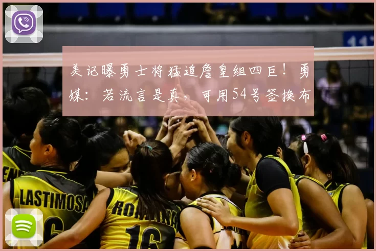 美记曝勇士将猛追詹皇组四巨!勇媒:若流言是真,可用54号签换布朗尼