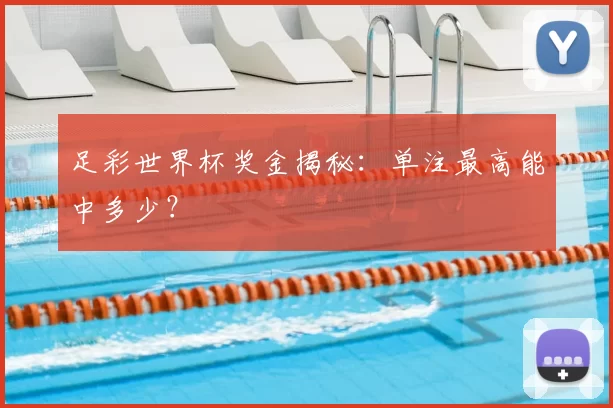 足彩世界杯奖金揭秘：单注最高能中多少？