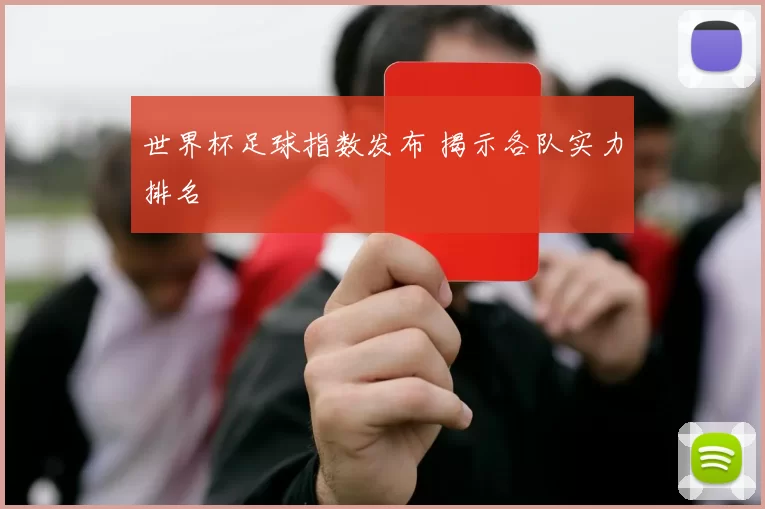 世界杯足球指数发布 揭示各队实力排名