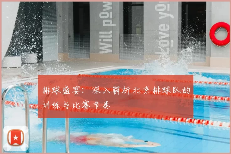 排球盛宴：深入解析北京排球队的训练与比赛节奏