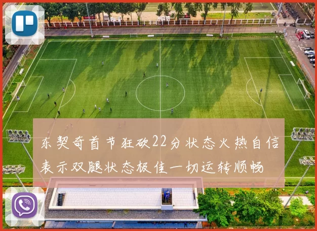 东契奇首节狂砍22分状态火热自信表示双腿状态极佳一切运转顺畅