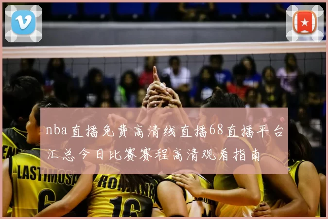 nba直播免费高清线直播68直播平台汇总今日比赛赛程高清观看指南