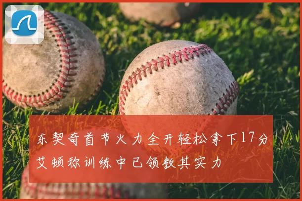 东契奇首节火力全开轻松拿下17分艾顿称训练中已领教其实力
