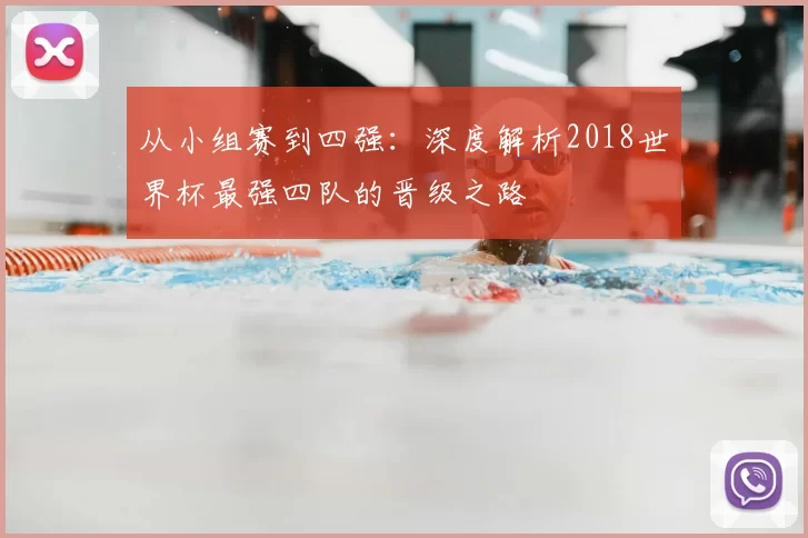 从小组赛到四强:深度解析2018世界杯最强四队的晋级之路