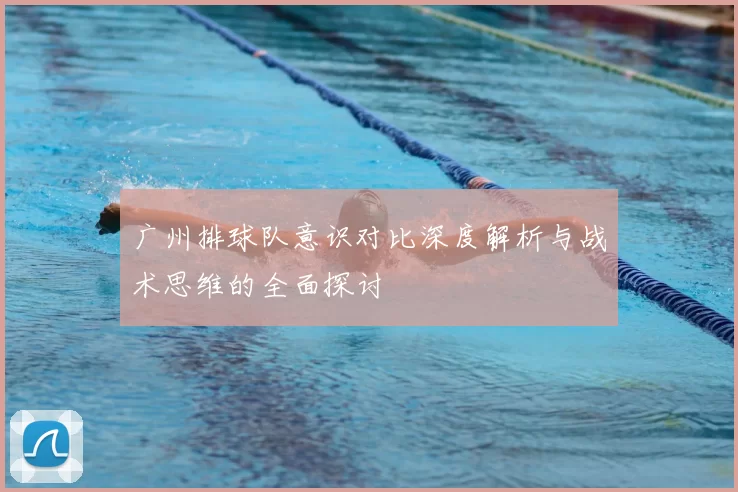 广州排球队意识对比深度解析与战术思维的全面探讨