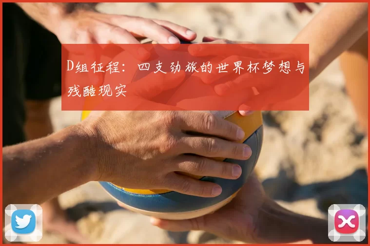 D组征程:四支劲旅的世界杯梦想与残酷现实