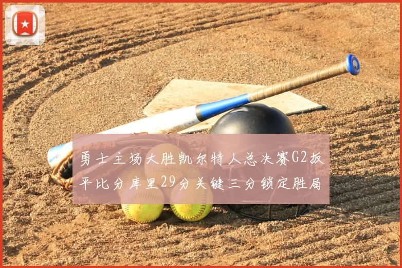 勇士主场大胜凯尔特人总决赛G2扳平比分库里29分关键三分锁定胜局