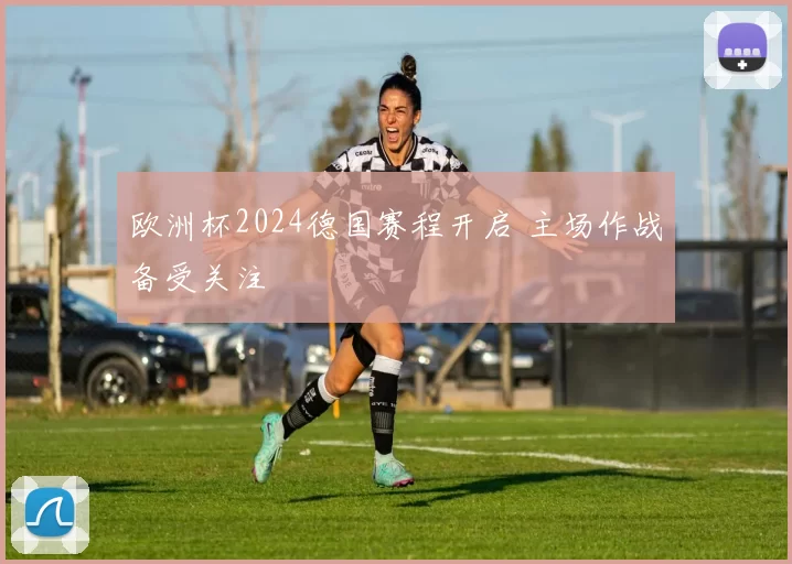 欧洲杯2024德国赛程开启 主场作战备受关注