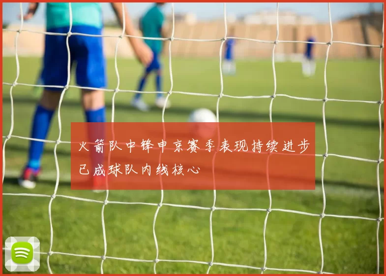 火箭队中锋申京赛季表现持续进步已成球队内线核心