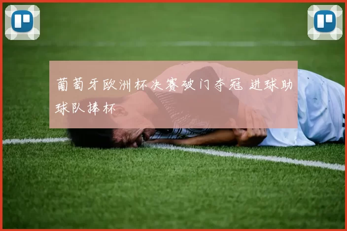 葡萄牙欧洲杯决赛破门夺冠 进球助球队捧杯
