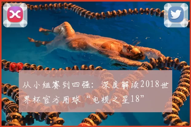 从小组赛到四强：深度解读2018世界杯官方用球“电视之星18”
