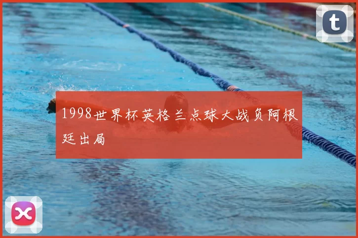 1998世界杯英格兰点球大战负阿根廷出局