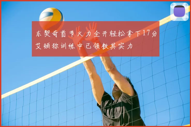 东契奇首节火力全开轻松拿下17分艾顿称训练中已领教其实力