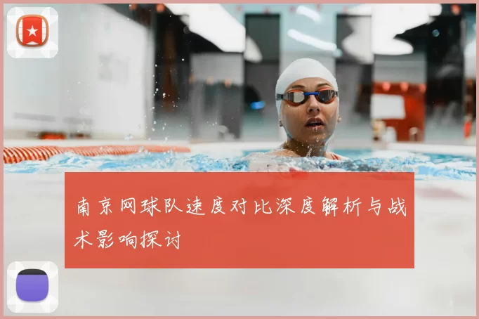 南京网球队速度对比深度解析与战术影响探讨